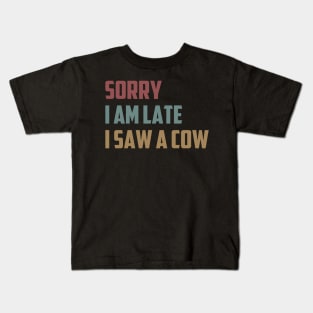 Sorry I Am Late I Saw a Cow Funny Farmer Life Cow Lover Gift Idea / Farming Christmas Gifts Kids T-Shirt